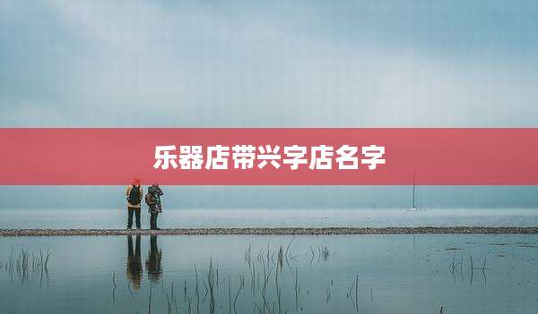 乐器店带兴字店名字