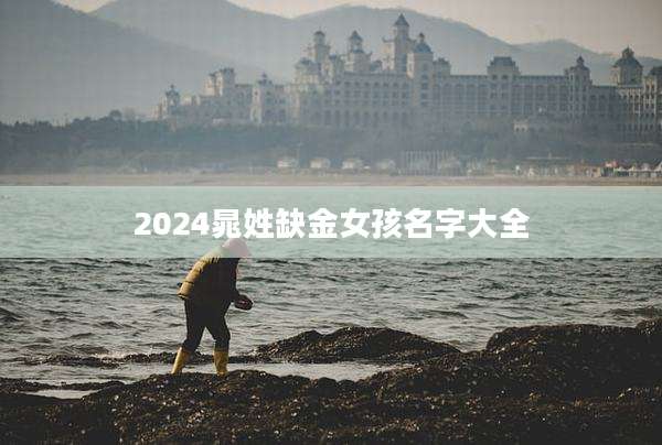 2024晁姓缺金女孩名字大全