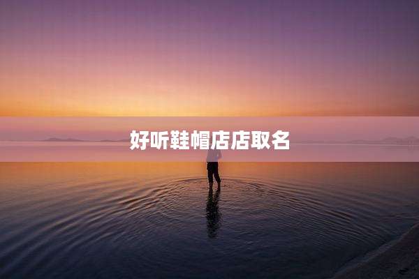 好听鞋帽店店取名