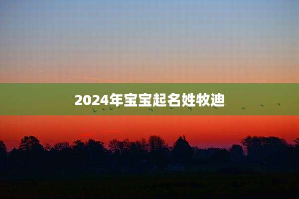 2024年宝宝起名姓牧迪