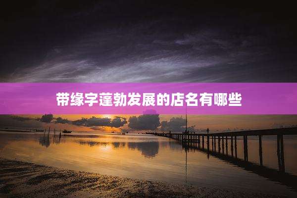 带缘字蓬勃发展的店名有哪些