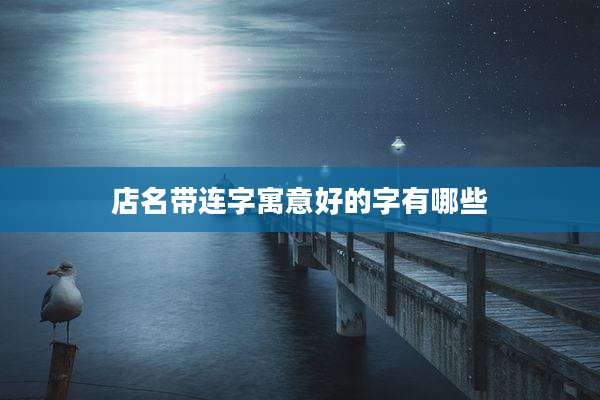 店名带连字寓意好的字有哪些
