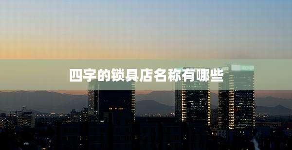 四字的锁具店名称有哪些
