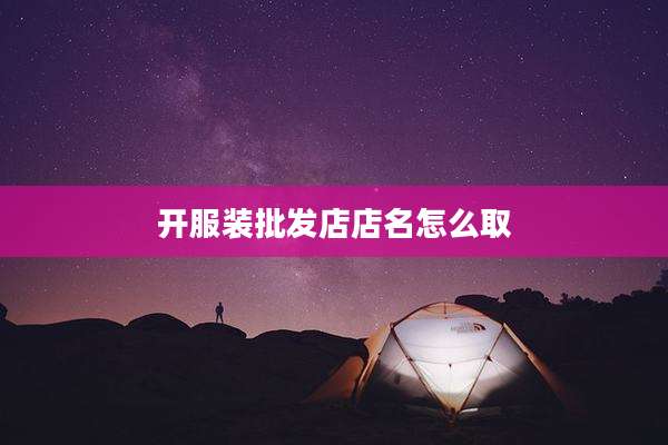 开服装批发店店名怎么取