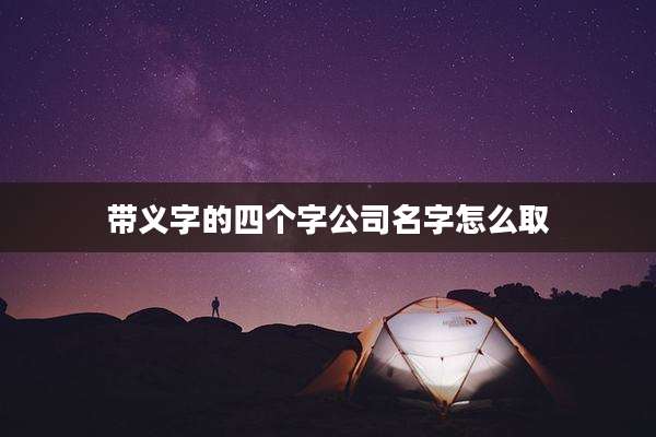 带义字的四个字公司名字怎么取