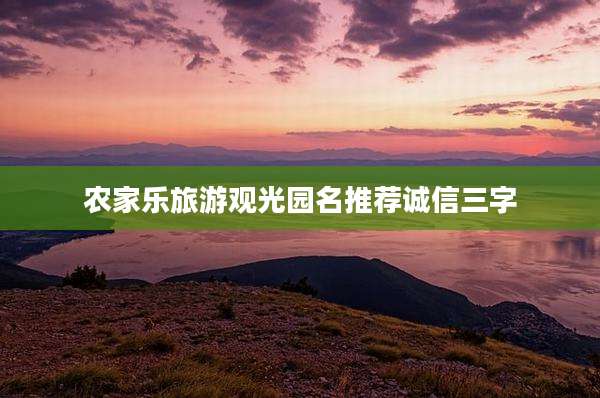 农家乐旅游观光园名推荐诚信三字