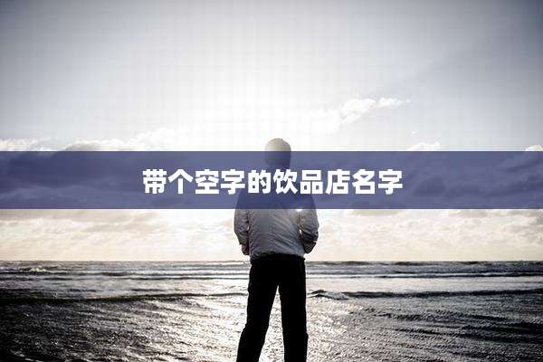 带个空字的饮品店名字