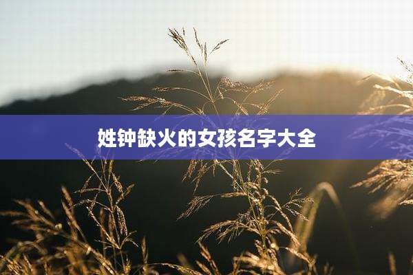 姓钟缺火的女孩名字大全