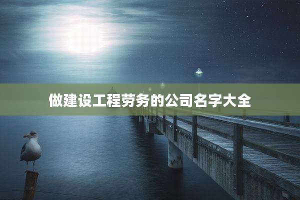 做建设工程劳务的公司名字大全