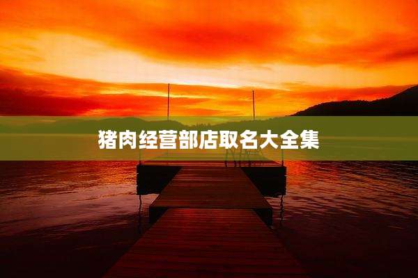 猪肉经营部店取名大全集