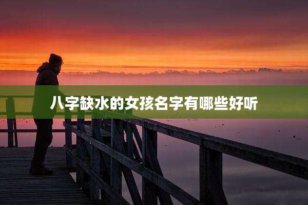 八字缺水的女孩名字有哪些好听