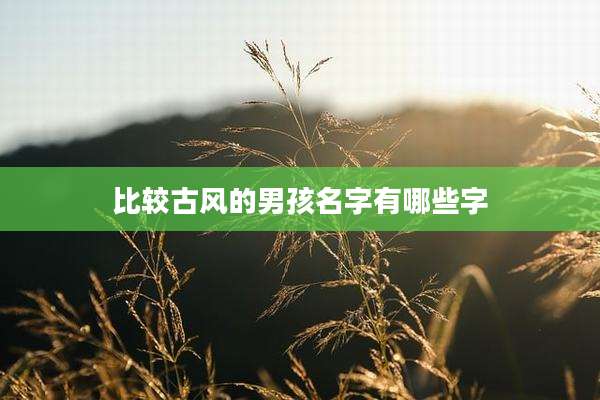 比较古风的男孩名字有哪些字