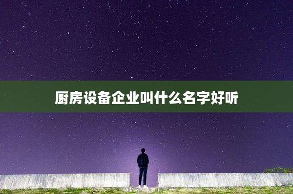 厨房设备企业叫什么名字好听
