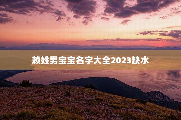 赖姓男宝宝名字大全2023缺水
