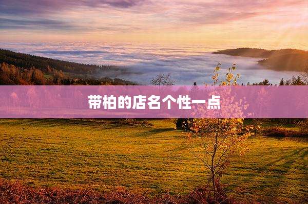带柏的店名个性一点