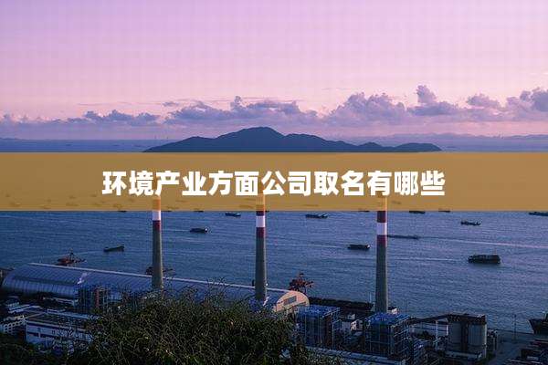 环境产业方面公司取名有哪些