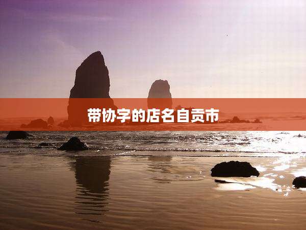 带协字的店名自贡市
