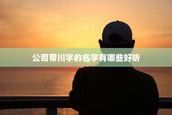 公司带川字的名字有哪些好听