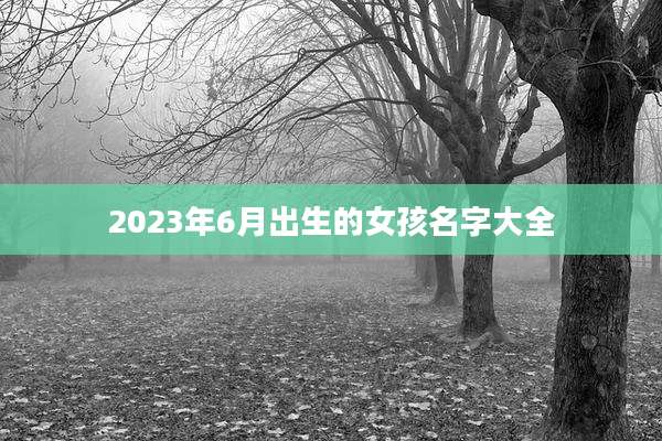 2023年6月出生的女孩名字大全