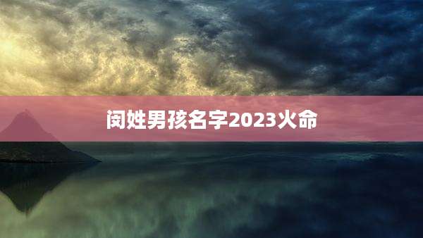 闵姓男孩名字2023火命