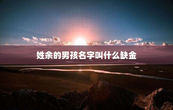 姓余的男孩名字叫什么缺金