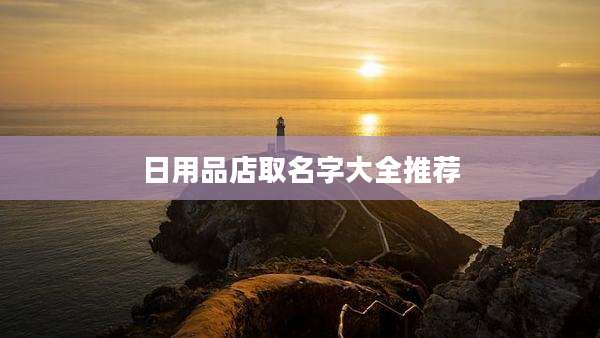 日用品店取名字大全推荐