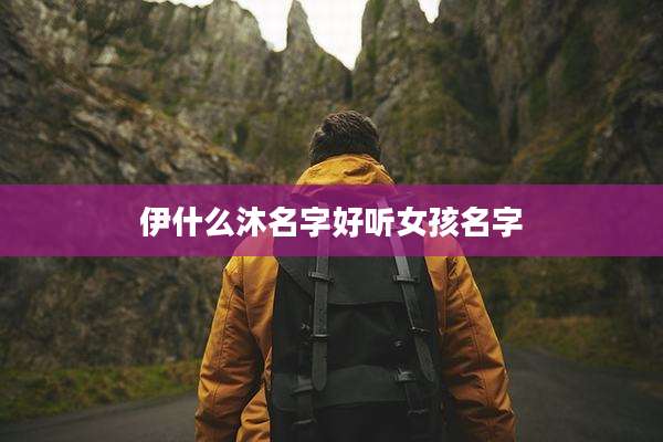 伊什么沐名字好听女孩名字