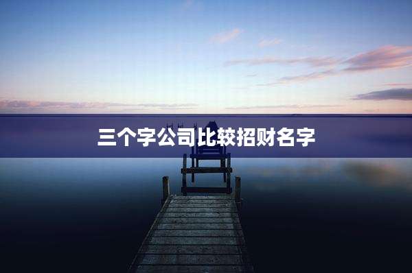 三个字公司比较招财名字
