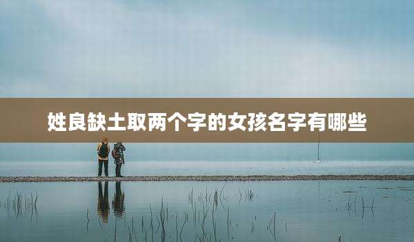 姓良缺土取两个字的女孩名字有哪些