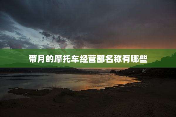 带月的摩托车经营部名称有哪些