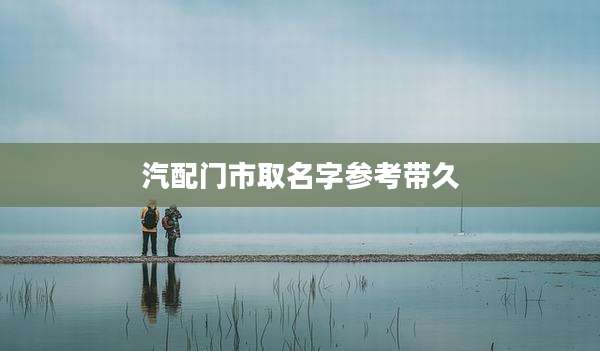 汽配门市取名字参考带久