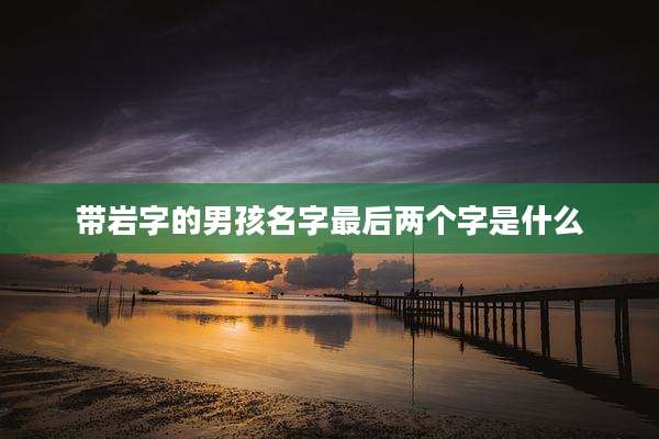 带岩字的男孩名字最后两个字是什么
