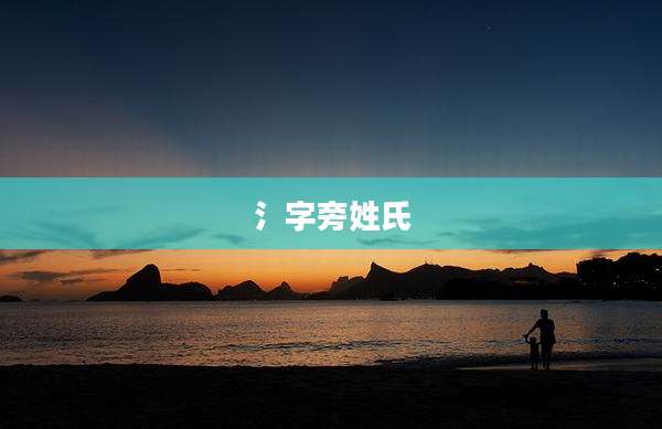 氵字旁姓氏
