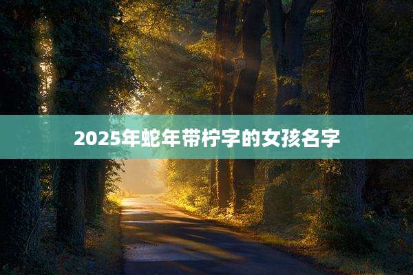 2025年蛇年带柠字的女孩名字