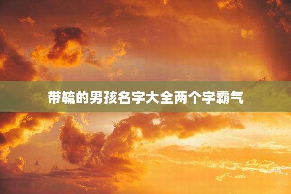 带毓的男孩名字大全两个字霸气