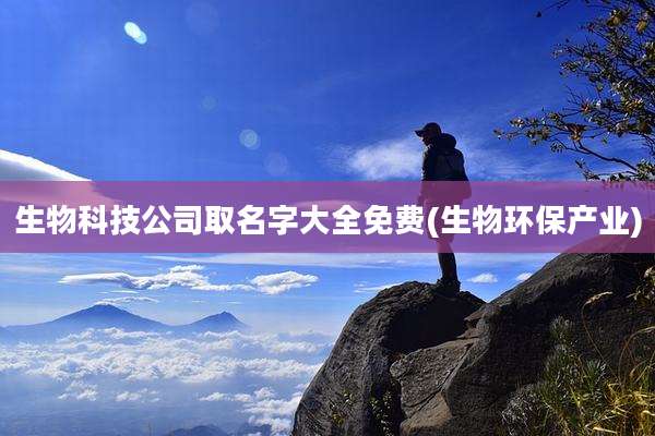 生物科技公司取名字大全免费(生物环保产业)