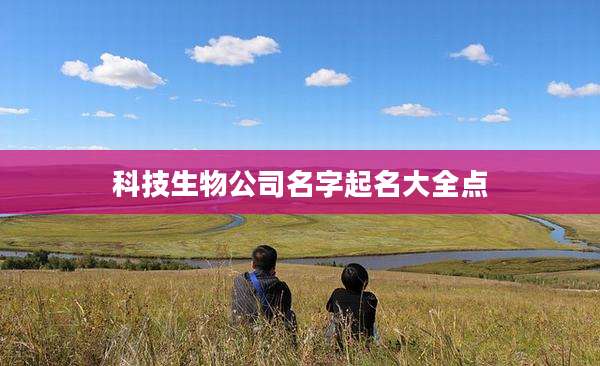 科技生物公司名字起名大全点