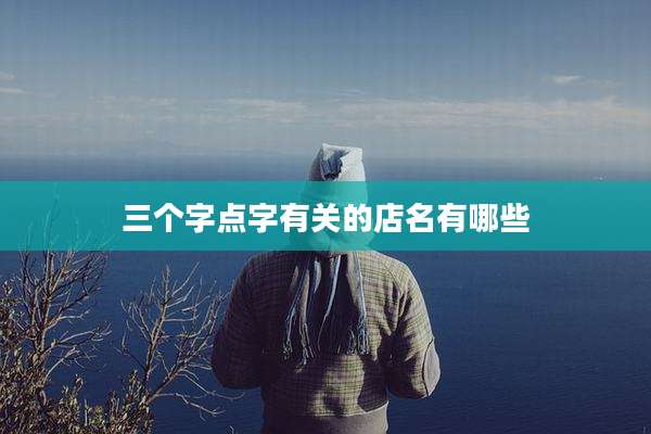 三个字点字有关的店名有哪些