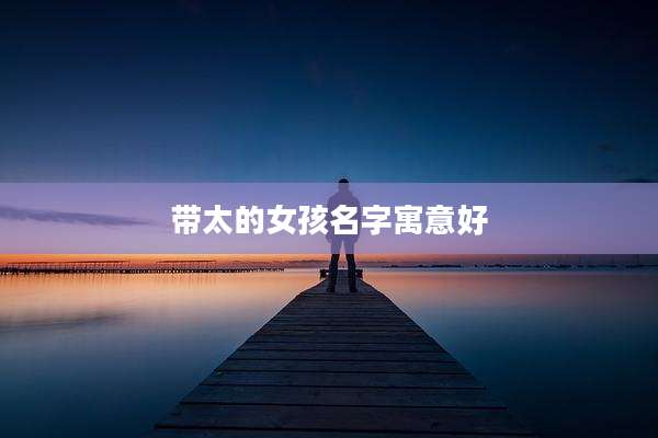 带太的女孩名字寓意好