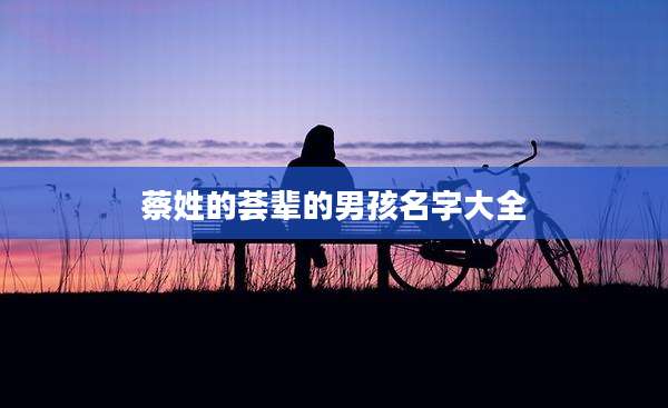 蔡姓的荟辈的男孩名字大全