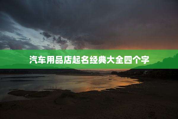 汽车用品店起名经典大全四个字