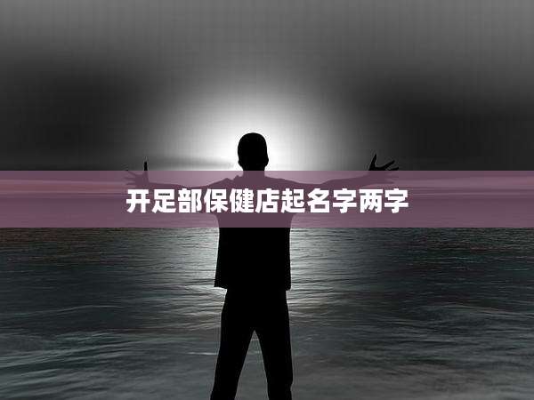 开足部保健店起名字两字