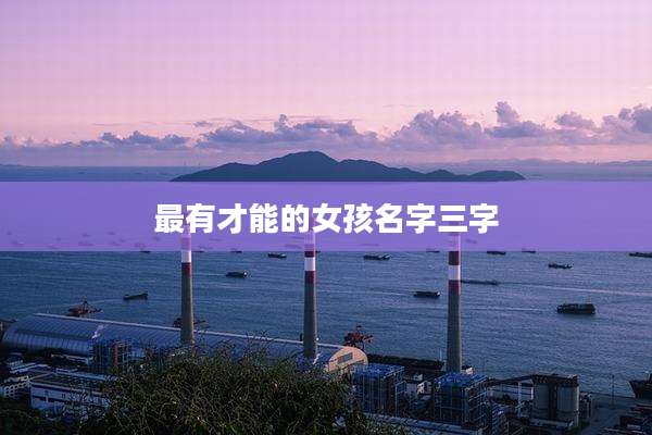 最有才能的女孩名字三字