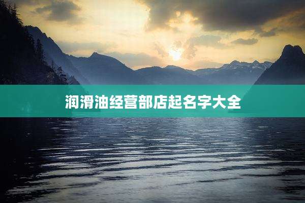 润滑油经营部店起名字大全