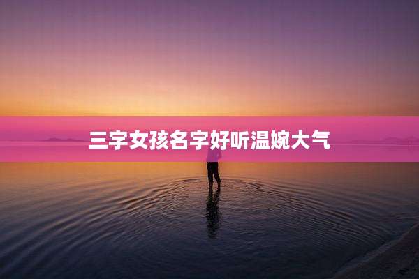 三字女孩名字好听温婉大气