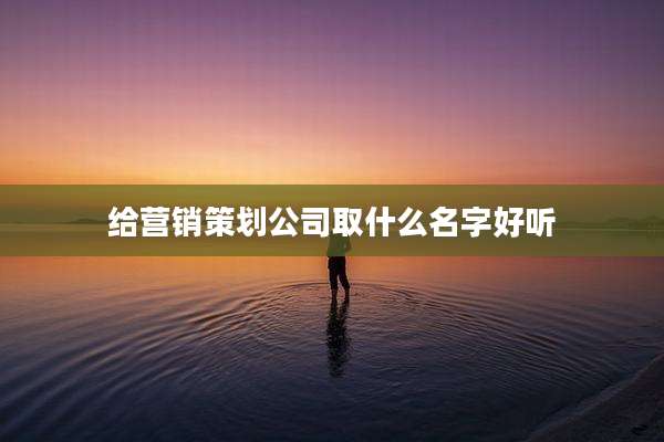 给营销策划公司取什么名字好听