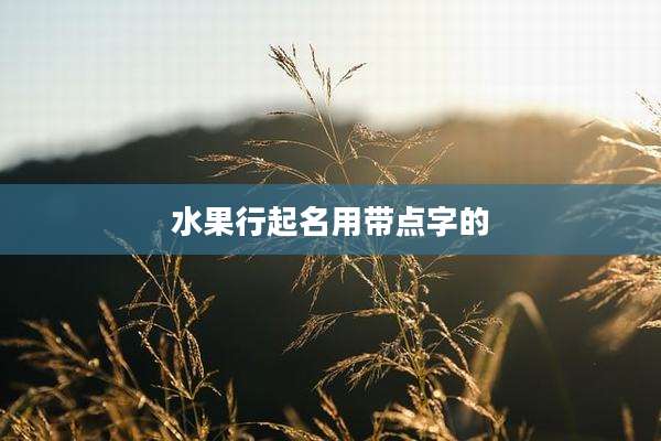 水果行起名用带点字的