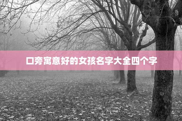 口旁寓意好的女孩名字大全四个字