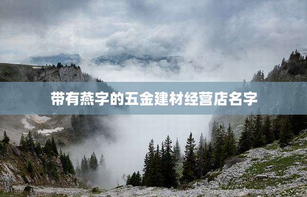 带有燕字的五金建材经营店名字