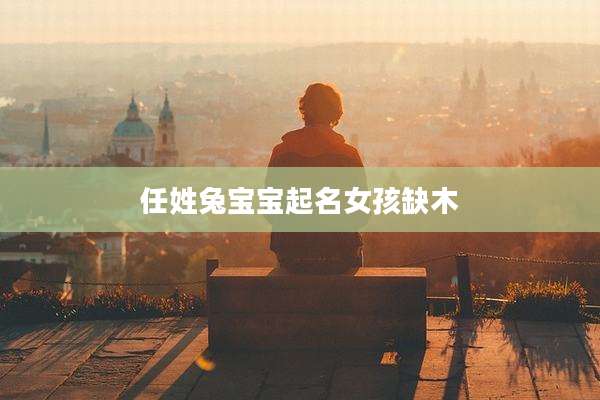 任姓兔宝宝起名女孩缺木